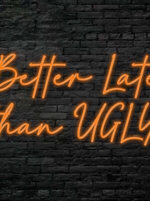 Better Late Than Ugly Neon Sign