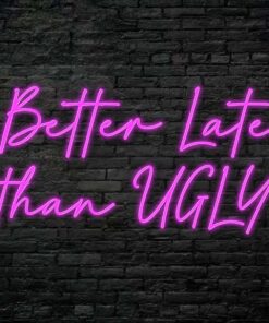 Alternative view of Better Late Than Ugly Neon Sign