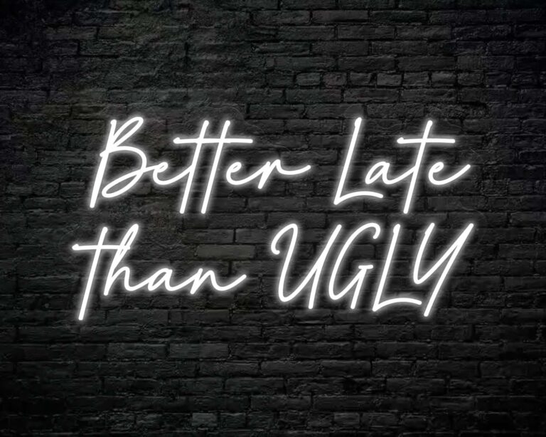 Better Late Than Ugly Neon Sign