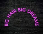 Big Hair Big Dreams Neon Sign
