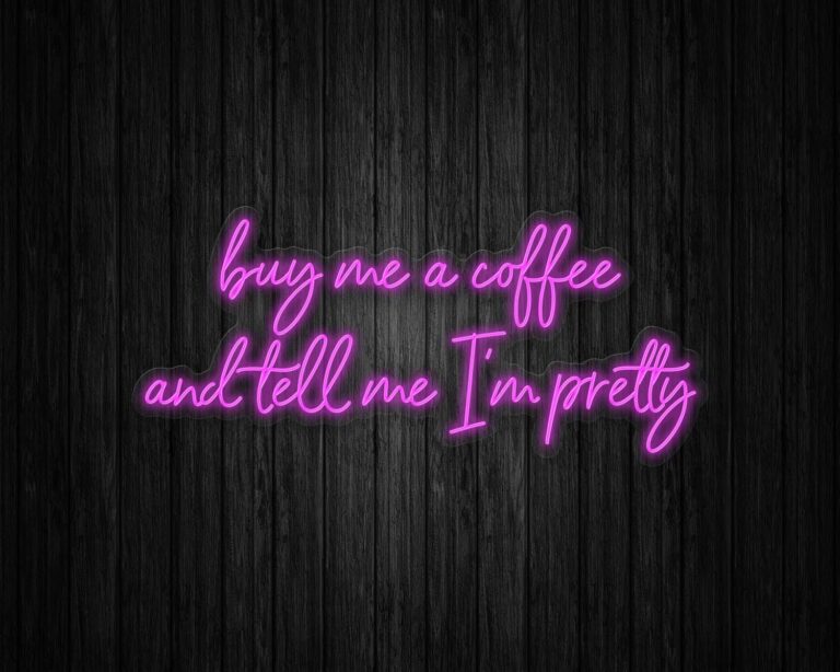Buy Me Coffee and Tell Me I'm Pretty Neon Sign