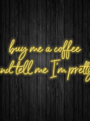 Buy Me Coffee and Tell Me I'm Pretty Neon Sign