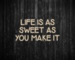 Life is as Sweet as you Make It Neon Sign