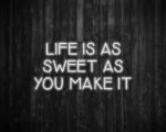 Life is as Sweet as you Make It Neon Sign