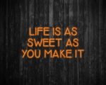 Life is as Sweet as you Make It Neon Sign
