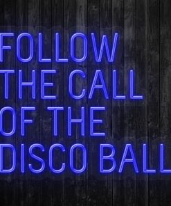 Follow the call of the Disco Ball  Neon Sign