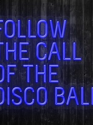 Follow the call of the Disco Ball  Neon Sign