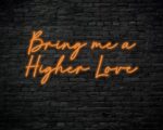 Bring me a higher love Neon Sign