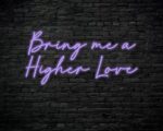 Bring me a higher love Neon Sign