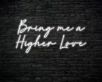 Bring me a higher love Neon Sign