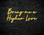 Bring me a higher love Neon Sign