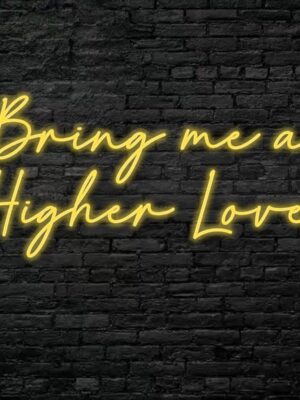 Bring me a higher love Neon Sign