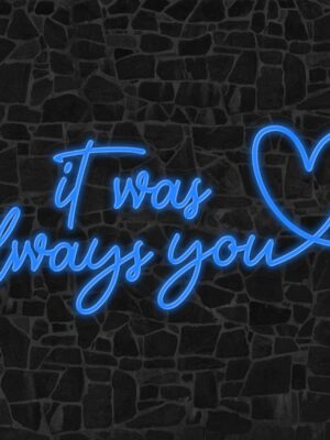 It was always you Neon Sign